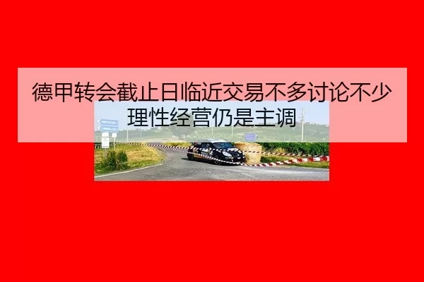 德甲转会截止日临近交易不多讨论不少理性经营仍是主调